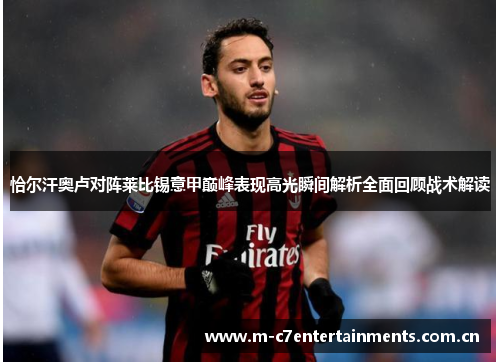 恰尔汗奥卢对阵莱比锡意甲巅峰表现高光瞬间解析全面回顾战术解读