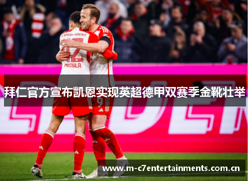 拜仁官方宣布凯恩实现英超德甲双赛季金靴壮举